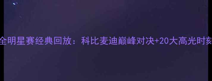 图片 2000年NBA全明星赛经典回放：科比麦迪巅峰对决+20大高光时刻值得收藏2
