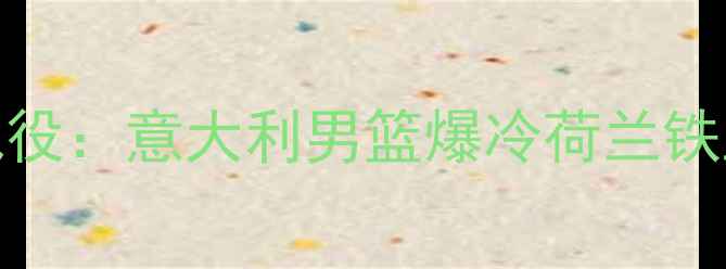 图片 2000年意荷篮球经典战役：意大利男篮爆冷荷兰铁血防守改写欧锦赛历史