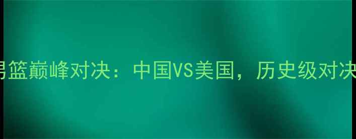 图片 2008年北京奥运会男篮巅峰对决：中国VS美国，历史级对决背后的数据与传奇2