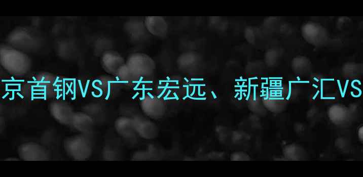 图片 CBA明日焦点对决：北京首钢VS广东宏远、新疆广汇VS辽宁本钢，三大看点2