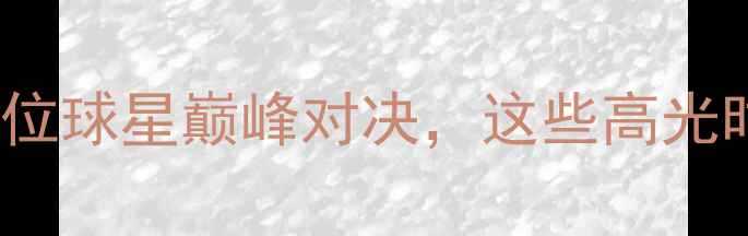 图片 NBA全明星赛全场回顾：30位球星巅峰对决，这些高光时刻你绝对不能错过！🏀💥