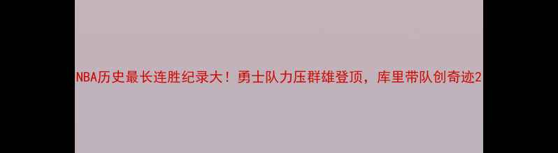 图片 NBA历史最长连胜纪录大！勇士队力压群雄登顶，库里带队创奇迹2