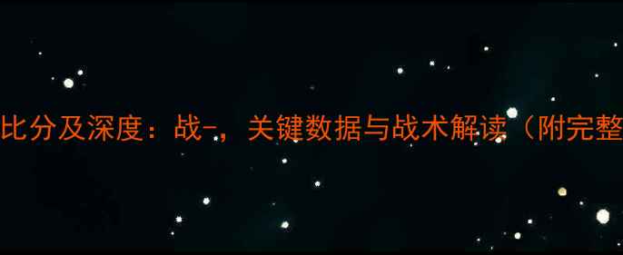 图片 NBA最新比赛比分及深度：战-，关键数据与战术解读（附完整赛事报告）2