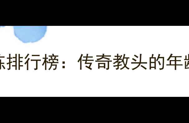 图片 NBA现役最年长教练排行榜：传奇教头的年龄纪录与执教秘籍2