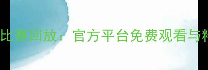 图片 NBA高清比赛回放：官方平台免费观看与精彩集锦