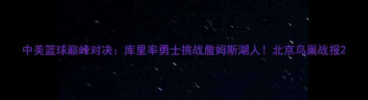 图片 中美篮球巅峰对决：库里率勇士挑战詹姆斯湖人！北京鸟巢战报2