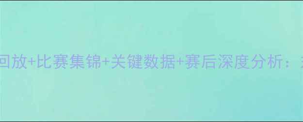 图片 篮网vs凯尔特人高清回放+比赛集锦+关键数据+赛后深度分析：东部榜首对决全记录2