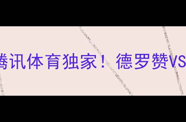 图片 马刺vs勇士第三场：腾讯体育独家！德罗赞VS库里谁更胜一筹？🏀1