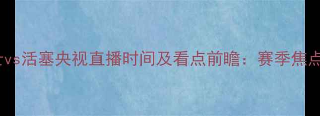 图片 骑士vs活塞央视直播时间及看点前瞻：赛季焦点战2