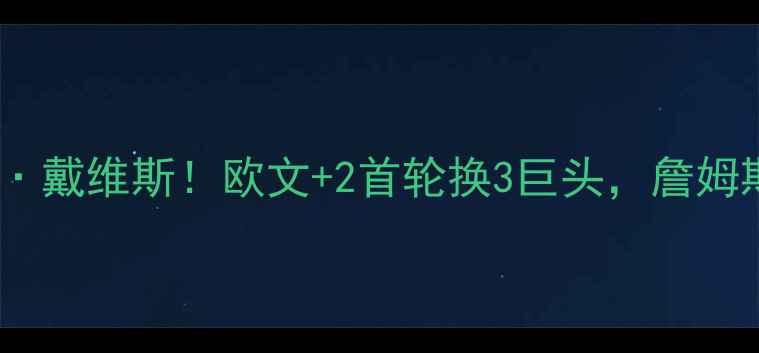 图片 骑士队交易湖人队安东尼·戴维斯！欧文+2首轮换3巨头，詹姆斯回应：我们更强了！🔥1