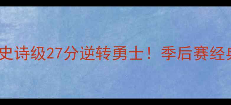 图片 🔥4月猛龙史诗级27分逆转勇士！季后赛经典战役全🔥