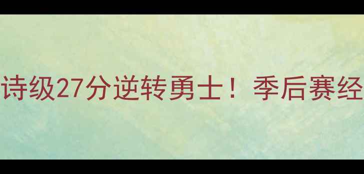 图片 🔥4月猛龙史诗级27分逆转勇士！季后赛经典战役全🔥1