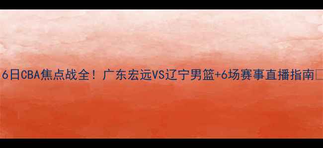 图片 🔥5月6日CBA焦点战全！广东宏远VS辽宁男篮+6场赛事直播指南⚽️💥