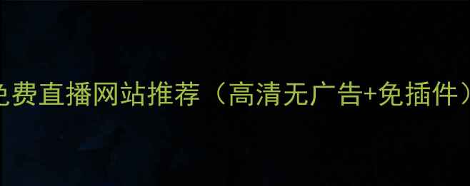 图片 🔥全网最全！NBA免费直播网站推荐（高清无广告+免插件）看完这篇就够！2