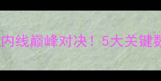 图片 🔥四川vs吉林深度内线巅峰对决！5大关键数据CBA争冠战局💥