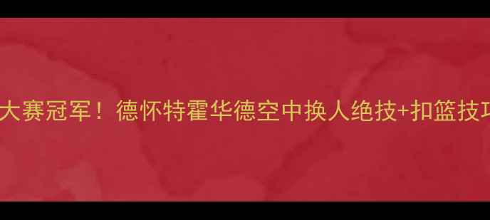 图片 🔥扣篮大赛冠军！德怀特霍华德空中换人绝技+扣篮技巧全🔥1