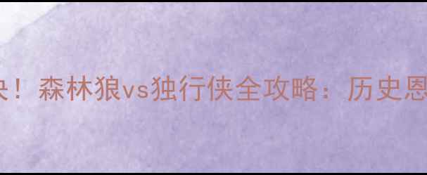 图片 🔥明尼苏达vs达拉斯终极对决！森林狼vs独行侠全攻略：历史恩怨+战术拆解+胜负手预测🔥2