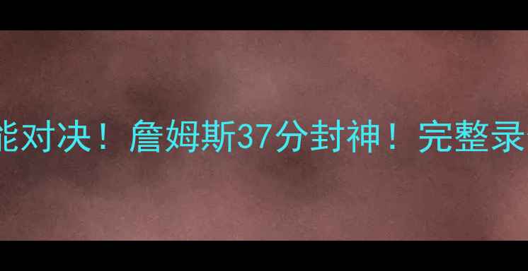 图片 🔥湖人vs太阳全场高能对决！詹姆斯37分封神！完整录像+战术+观赛指南💥1