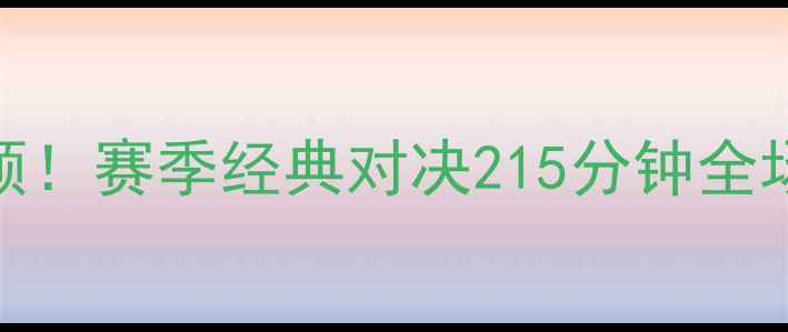 图片 🔥湖人vs掘金高光时刻全回顾！赛季经典对决215分钟全场回放+战术（附观赛指南）2