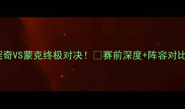 图片 🔥独行侠vs国王：东契奇VS蒙克终极对决！🔥赛前深度+阵容对比+高能看点全公开！💥