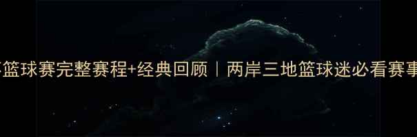 图片 🔥省港杯篮球赛完整赛程+经典回顾｜两岸三地篮球迷必看赛事全记录1