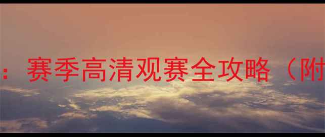 图片 🔥腾讯体育NBA直播指南：赛季高清观赛全攻略（附购票多视角互动玩法）2
