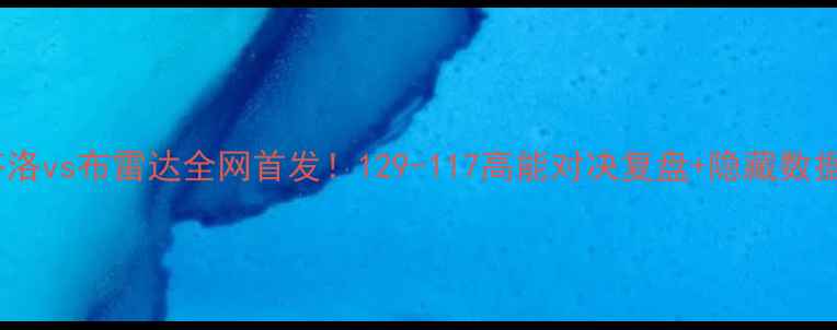 图片 🔥芬洛vs布雷达全网首发！129-117高能对决复盘+隐藏数据！2