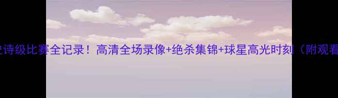 图片 🔥雷霆队史诗级比赛全记录！高清全场录像+绝杀集锦+球星高光时刻（附观看指南）🏀2