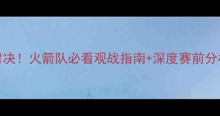 图片 10月10日火箭VS雷霆巅峰对决！火箭队必看观战指南+深度赛前分析🔥NBA赛季火箭队雷霆队2