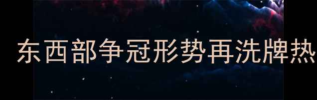 图片 1月16日NBA焦点战前瞻：东西部争冠形势再洗牌热火VS雄鹿上演关键对决2