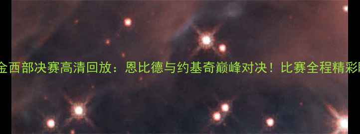 图片 76人VS掘金西部决赛高清回放：恩比德与约基奇巅峰对决！比赛全程精彩瞬间深度1