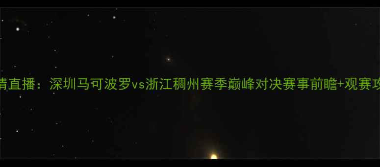 图片 CBA高清直播：深圳马可波罗vs浙江稠州赛季巅峰对决赛事前瞻+观赛攻略全2