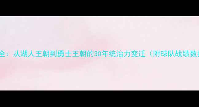 图片 NBA历史总冠军全：从湖人王朝到勇士王朝的30年统治力变迁（附球队战绩数据与MVP统计）2