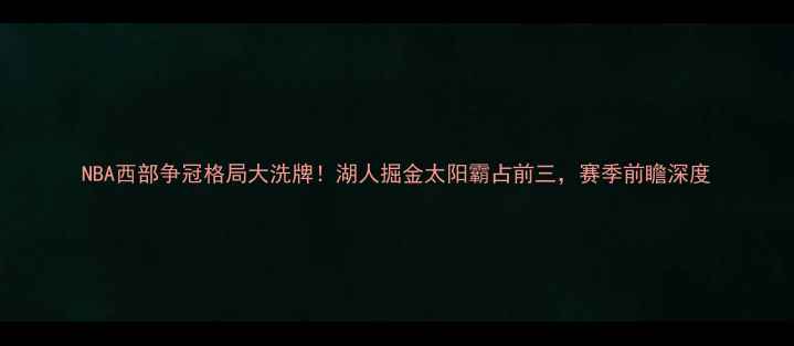 图片 NBA西部争冠格局大洗牌！湖人掘金太阳霸占前三，赛季前瞻深度