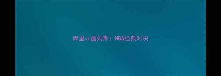 图片 库里vs詹姆斯：NBA经典对决