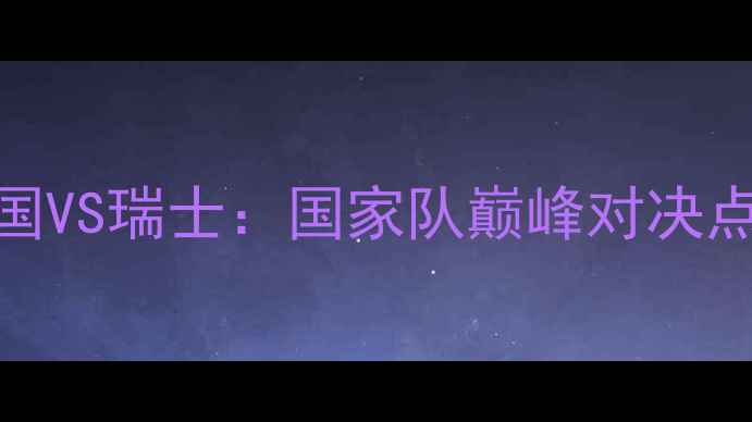 图片 欧洲篮球德国VS瑞士：国家队巅峰对决点燃欧洲赛场