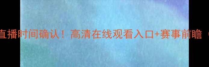 图片 火箭VS国王比赛直播时间确认！高清在线观看入口+赛事前瞻（附购票攻略）🔥