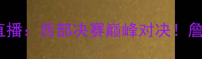 图片 篮球赛事前瞻湖人vs凯尔特人直播：西部决赛巅峰对决！詹姆斯vs塔图姆谁能主宰赛场？1