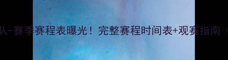 图片 罗马U19篮球梯队-赛季赛程表曝光！完整赛程时间表+观赛指南（附购票通道）2
