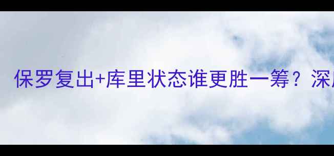 图片 雷霆vs勇士前瞻：保罗复出+库里状态谁更胜一筹？深度两队胜负关键1