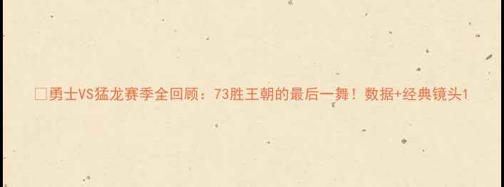 图片 🏀勇士VS猛龙赛季全回顾：73胜王朝的最后一舞！数据+经典镜头1