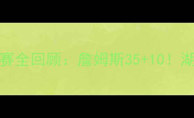 图片 🔥-11-06湖人vs公牛比赛全回顾：詹姆斯35+10！湖人险胜公牛关键数据🔥