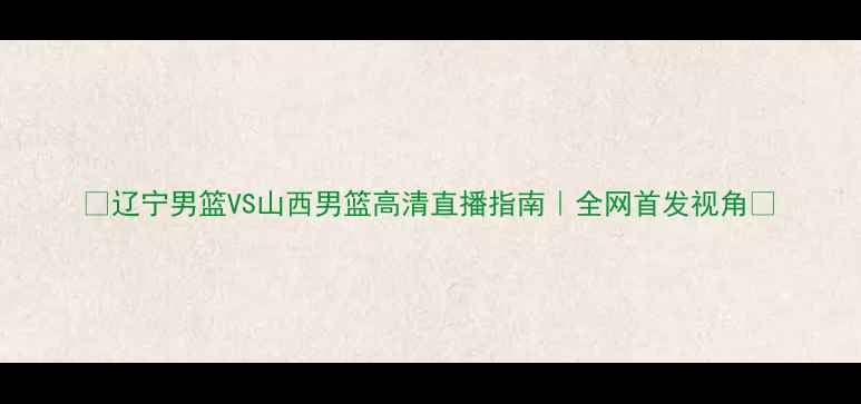 图片 🔥辽宁男篮VS山西男篮高清直播指南｜全网首发视角💥